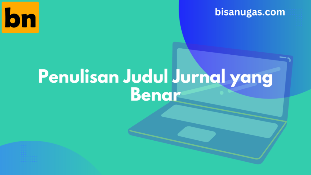 Penulisan Judul Jurnal Ilmiah yang Benar & 5 Tips Menentukannya 16 Penulisan judul jurnal