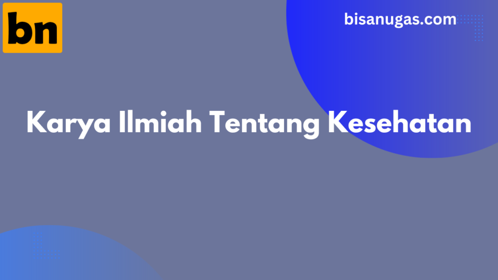 Karya Ilmiah tentang Kesehatan, dan contoh topik yang berkualitas 13 Karya ilmiah tentang kesehatan