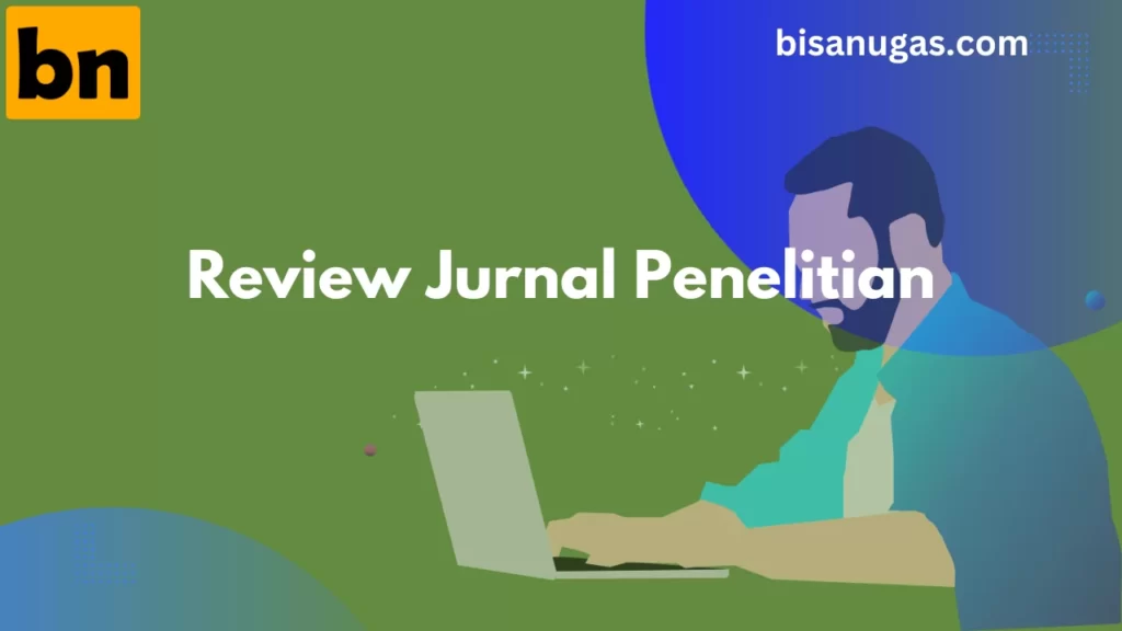 Review Jurnal Penelitian, Berikut ini Manfaat dan Tujuannya 8 review jurnal penelitian