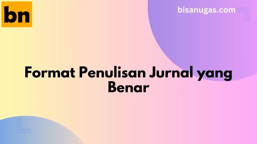 Format Jurnal | Sistematika Umum Penulisan jurnal ilmiah 4 format jurnal