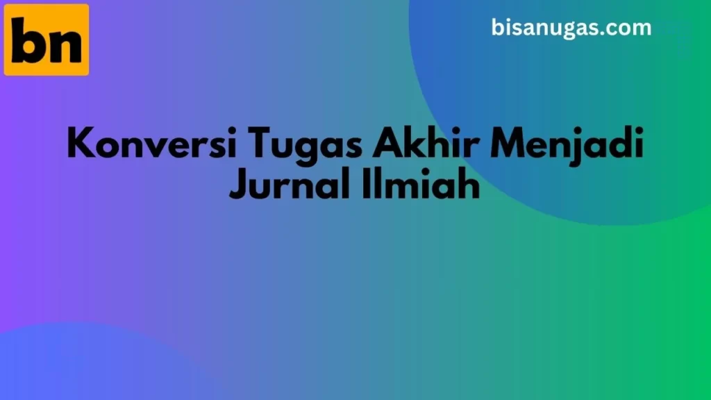 Teknik Terbaik, Mengubah Tugas Akhir Menjadi Jurnal Ilmiah 1 ubah tugas akhir menjadi jurnal