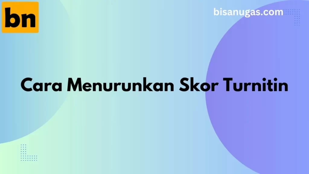 Cara menurunkan skor turnitin, Dengan Efektif.! 4 cara menurunkan skor turnitin
