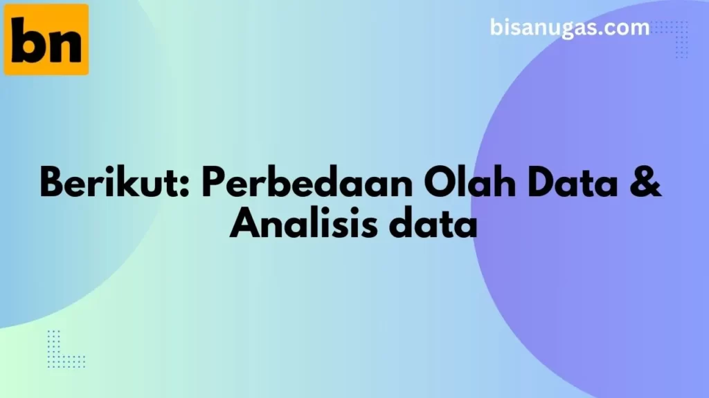 Pahami Ini: Perbedaan Olah Data dan Analisis Data 10 BisaNugas