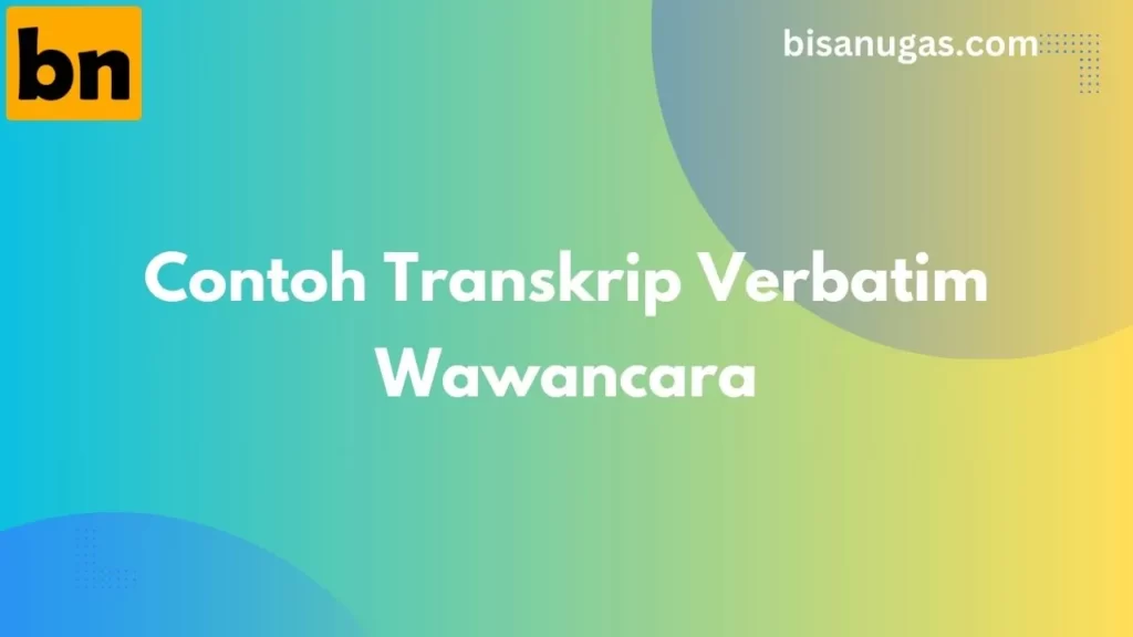 Transkrip Verbatim Wawancara: Contoh & Penggunaan dalam Penelitian Kualitatif 7 Transkrip Verbatim Wawancara