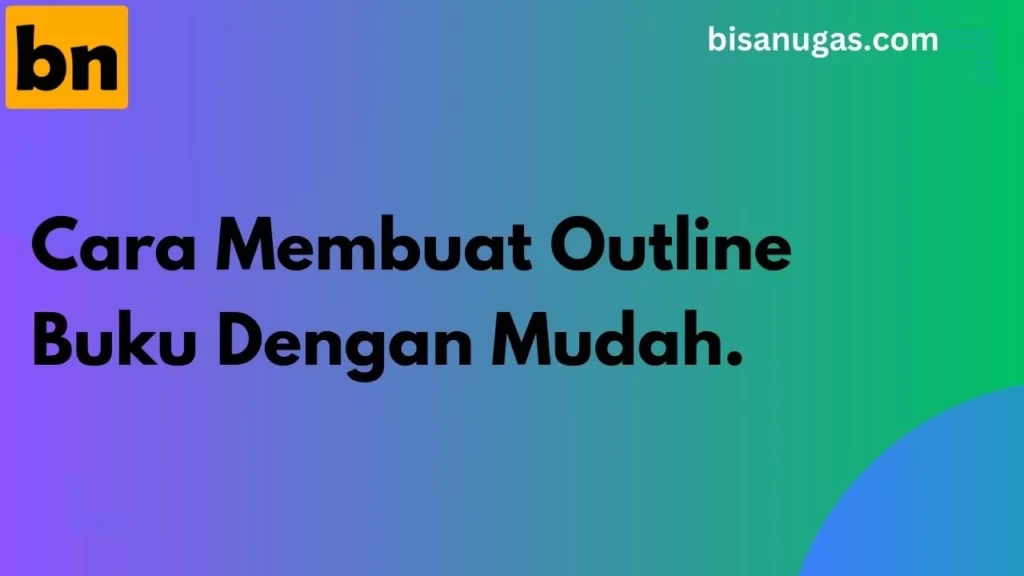 Cara Membuat Outline Buku dengan Contoh: Buku Ajar, Non-Fiksi, dan Referensi 12 BisaNugas