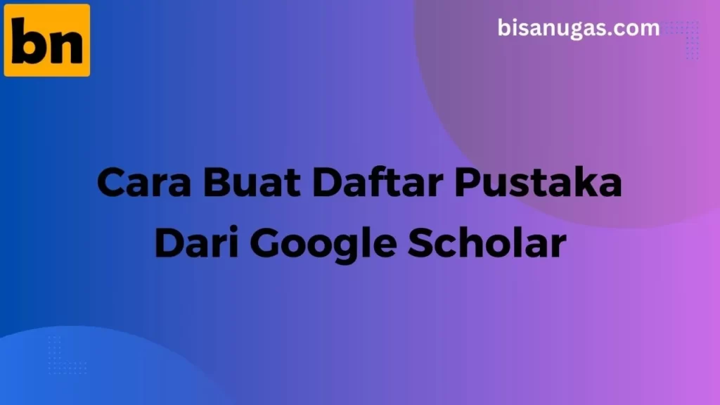 Cara membuat daftar pustaka dari Google Scholar dengan praktis 11 daftar pustaka dari google scholar