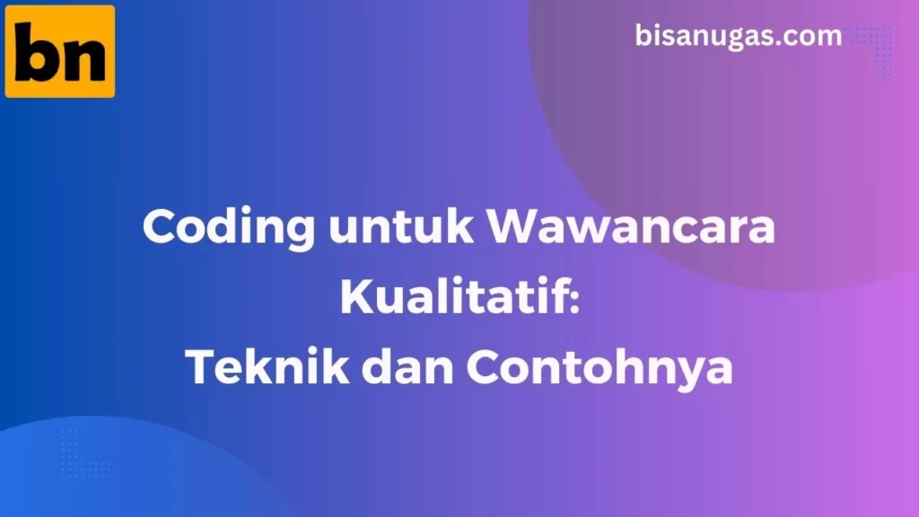 Panduan Lengkap Coding untuk Wawancara Kualitatif: Teknik dan Contohnya 1 Coding untuk Wawancara Kualitatif Teknik dan Contohnya